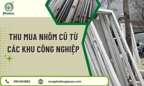 Thu Mua Nhôm Cũ Từ Các Khu Công Nghiệp